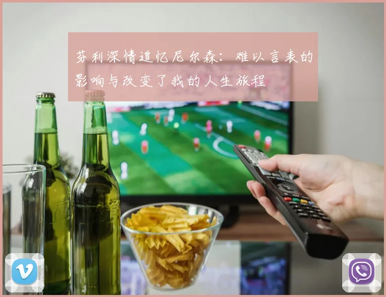 芬利深情追忆尼尔森：难以言表的影响与改变了我的人生旅程